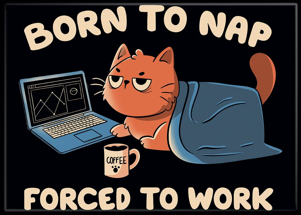 T. Fonseca Born To Nap Forced To Work Magnet