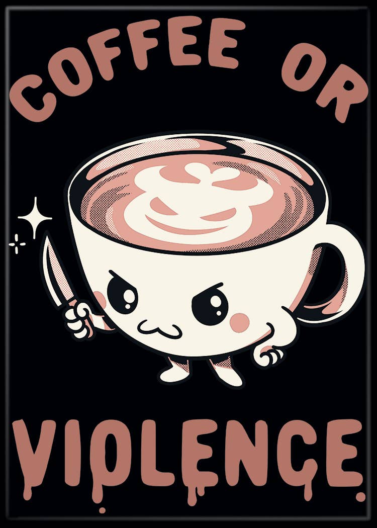 T. Fonseca Before Coffee I Choose Violence Magnet